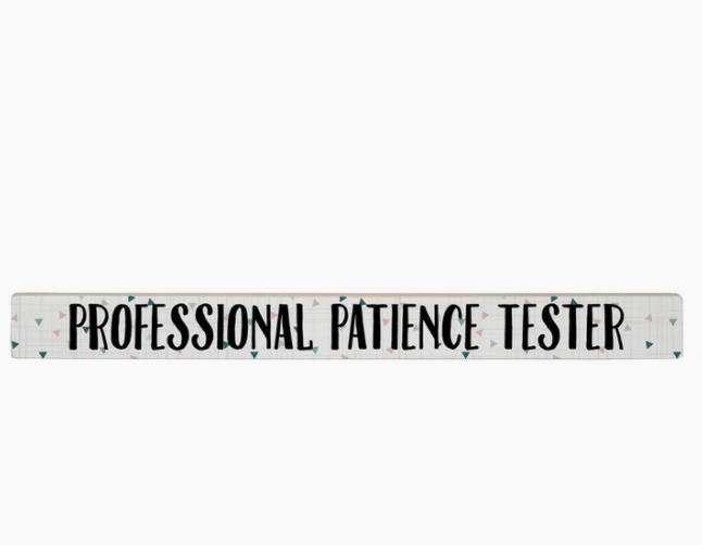 Patience Tester Long Sign